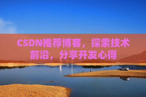 CSDN推荐博客，探索技术前沿，分享开发心得